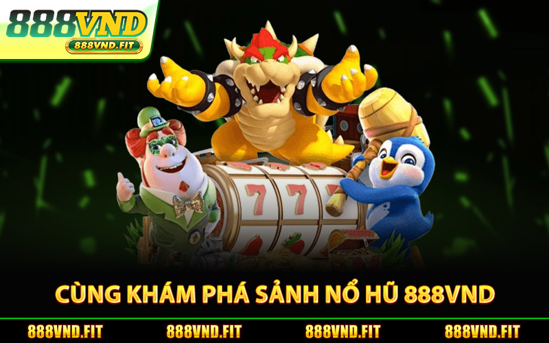 Cùng Khám Phá Sảnh Nổ Hũ 888Vnd