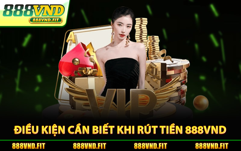 Điều Kiện Bet Thủ Cần Biết Khi Rút Tiền 888Vnd