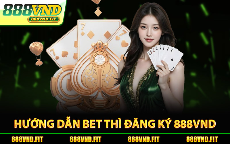 Hướng Dẫn Bet Thì Đăng Ký 888Vnd Đơn Giản