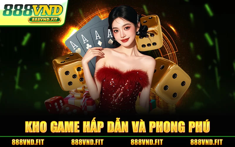 Kho Game Hấp Dẫn Và Phong Phú