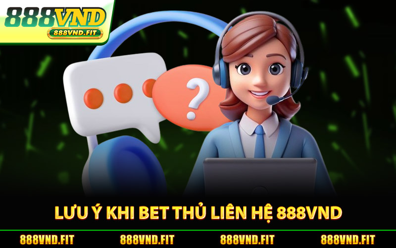 Lưu Ý Khi Bet Thủ Liên Hệ 888Vnd