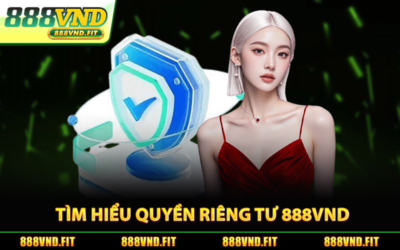 Quyền Riêng Tư 888Vnd Tìm Hiểu Tổng Quan