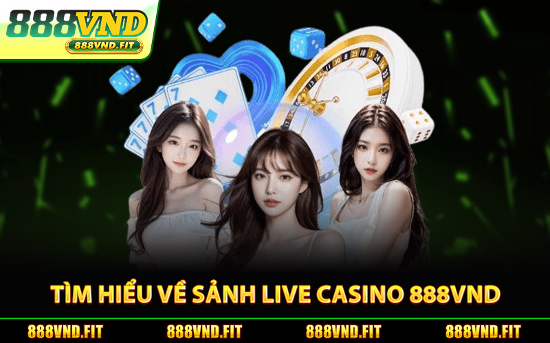Tìm Hiểu Về Sảnh Live Casino 888Vnd